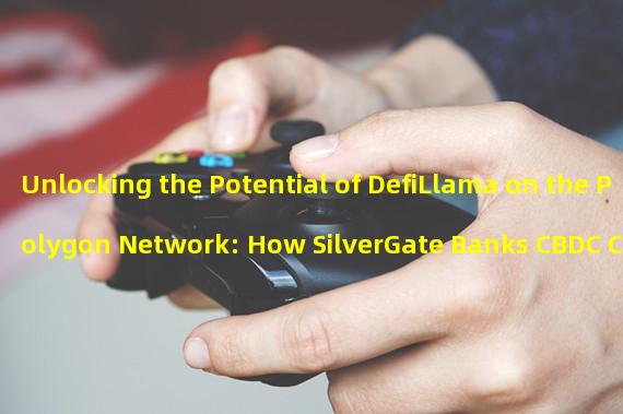 Unlocking the Potential of DefiLlama on the Polygon Network: How SilverGate Banks CBDC Could Revolutionize DeFi