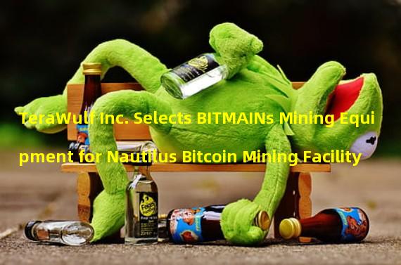 TeraWulf Inc. Selects BITMAINs Mining Equipment for Nautilus Bitcoin Mining Facility
