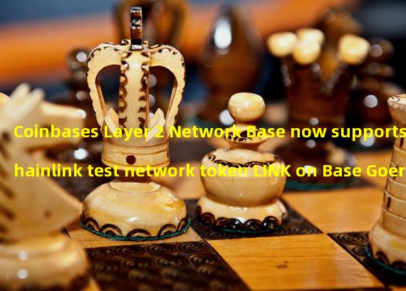 Coinbases Layer 2 Network Base now supports Chainlink test network token LINK on Base Goerli