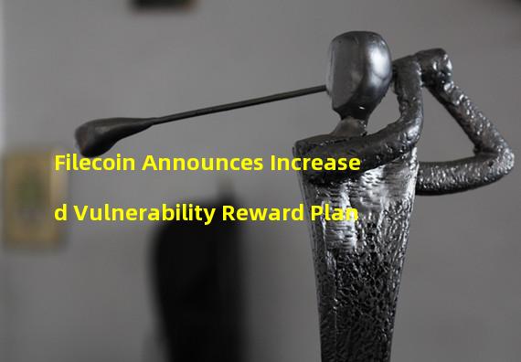 Filecoin Announces Increased Vulnerability Reward Plan