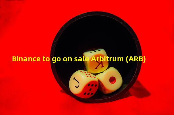 Binance to go on sale Arbitrum (ARB)