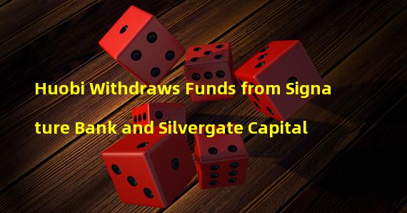 Huobi Withdraws Funds from Signature Bank and Silvergate Capital