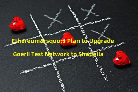 Ethereum’s Plan to Upgrade Goerli Test Network to Shapella