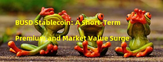 BUSD Stablecoin: A Short-Term Premium and Market Value Surge