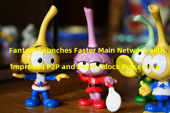 Fantom Launches Faster Main Network with Improved P2P and Event/Block Processing