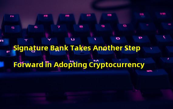 Signature Bank Takes Another Step Forward in Adopting Cryptocurrency