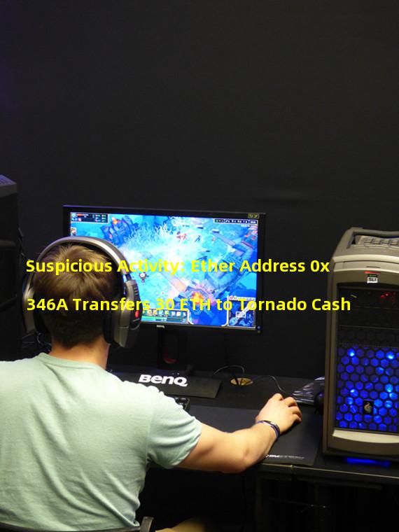 Suspicious Activity: Ether Address 0x346A Transfers 30 ETH to Tornado Cash