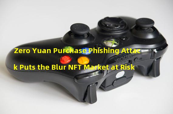 Zero Yuan Purchase Phishing Attack Puts the Blur NFT Market at Risk