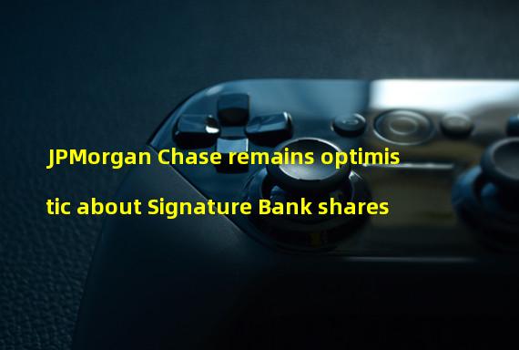 JPMorgan Chase remains optimistic about Signature Bank shares