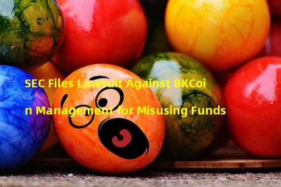 SEC Files Lawsuit Against BKCoin Management for Misusing Funds