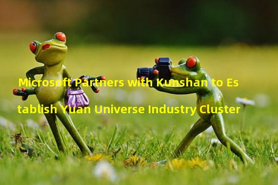 Microsoft Partners with Kunshan to Establish Yuan Universe Industry Cluster
