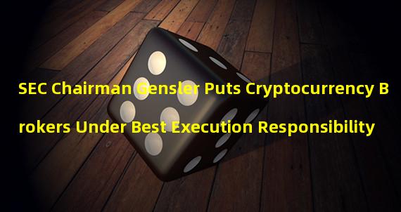 SEC Chairman Gensler Puts Cryptocurrency Brokers Under Best Execution Responsibility