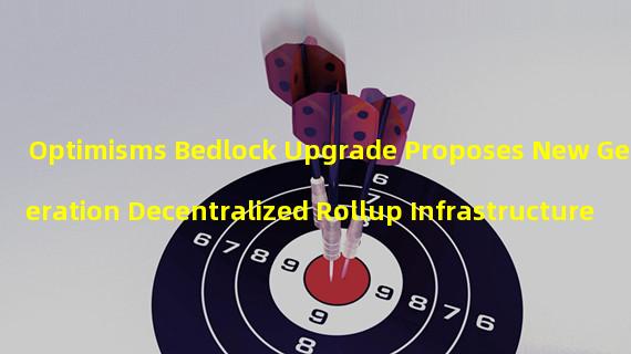 Optimisms Bedlock Upgrade Proposes New Generation Decentralized Rollup Infrastructure