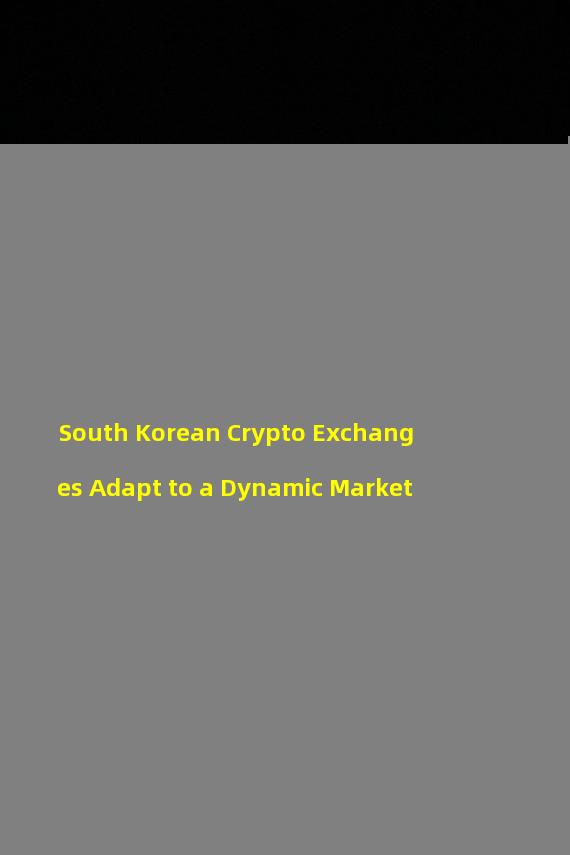 South Korean Crypto Exchanges Adapt to a Dynamic Market