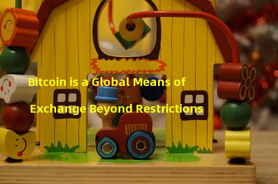 Bitcoin is a Global Means of Exchange Beyond Restrictions