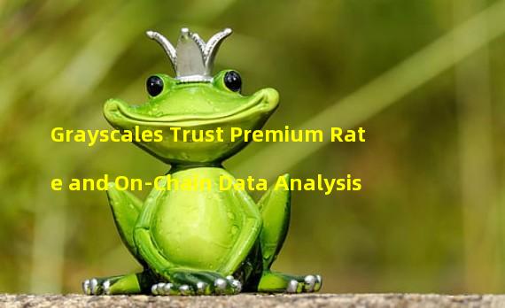 Grayscales Trust Premium Rate and On-Chain Data Analysis