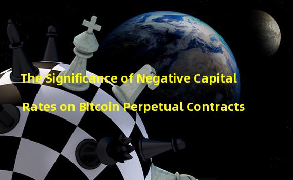 The Significance of Negative Capital Rates on Bitcoin Perpetual Contracts