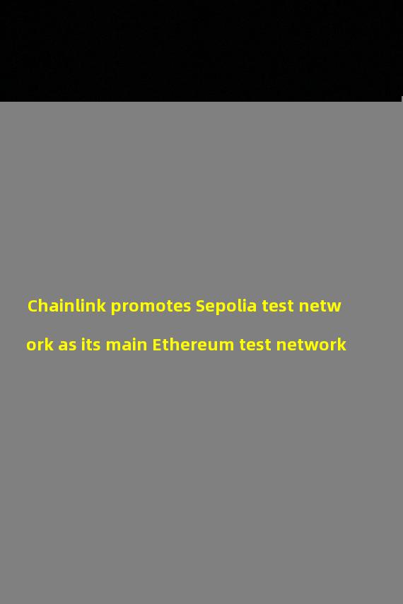 Chainlink promotes Sepolia test network as its main Ethereum test network