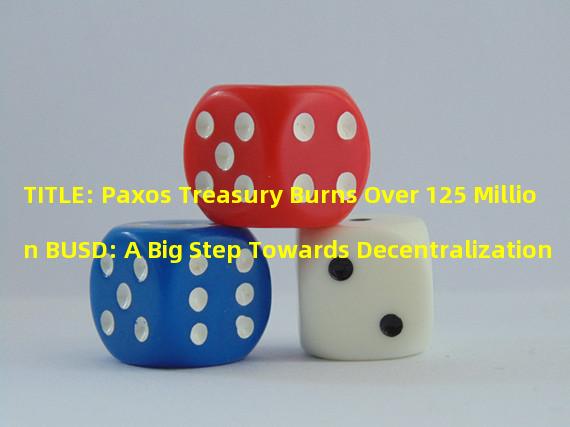 TITLE: Paxos Treasury Burns Over 125 Million BUSD: A Big Step Towards Decentralization