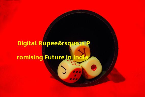 Digital Rupee’s Promising Future in India