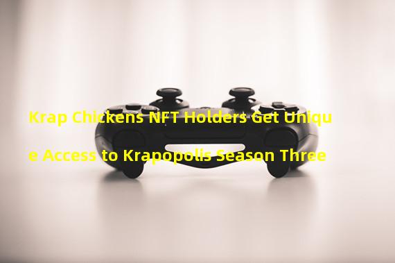 Krap Chickens NFT Holders Get Unique Access to Krapopolis Season Three
