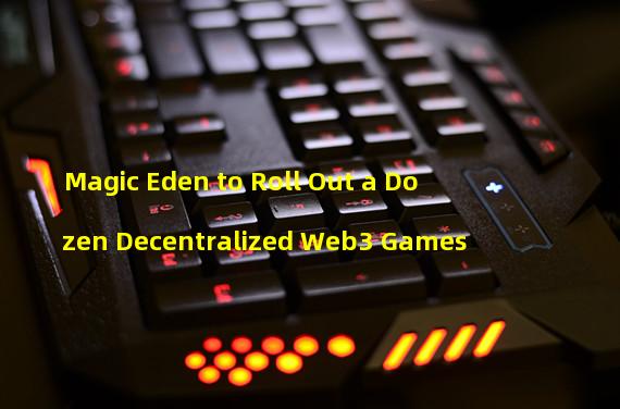 Magic Eden to Roll Out a Dozen Decentralized Web3 Games