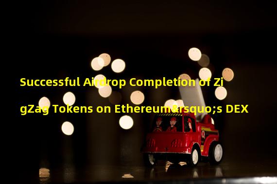 Successful Airdrop Completion of ZigZag Tokens on Ethereum’s DEX