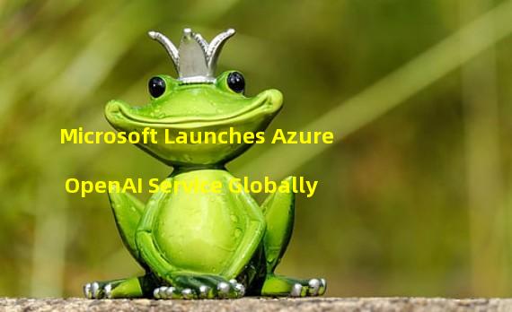 Microsoft Launches Azure OpenAI Service Globally