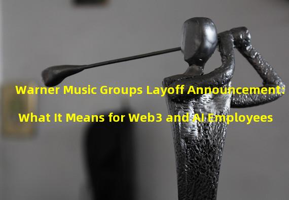Warner Music Groups Layoff Announcement: What It Means for Web3 and AI Employees 