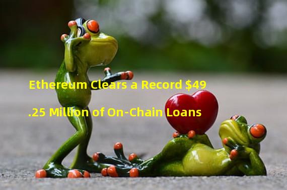 Ethereum Clears a Record $49.25 Million of On-Chain Loans