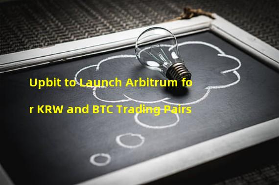 Upbit to Launch Arbitrum for KRW and BTC Trading Pairs
