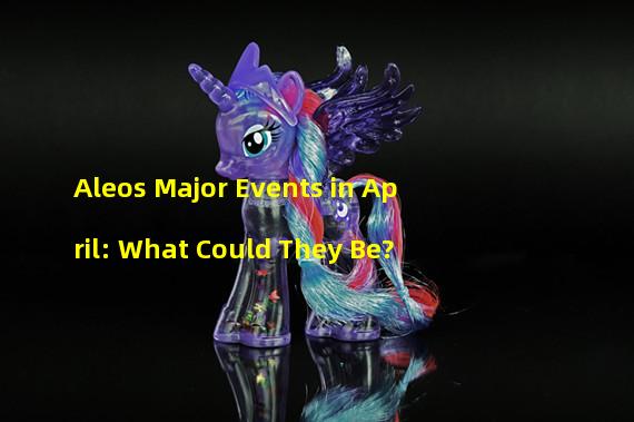 Aleos Major Events in April: What Could They Be?