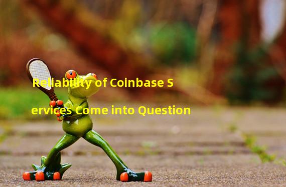 Reliability of Coinbase Services Come into Question