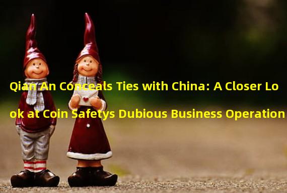 Qian An Conceals Ties with China: A Closer Look at Coin Safetys Dubious Business Operations