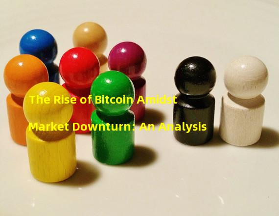 The Rise of Bitcoin Amidst Market Downturn: An Analysis