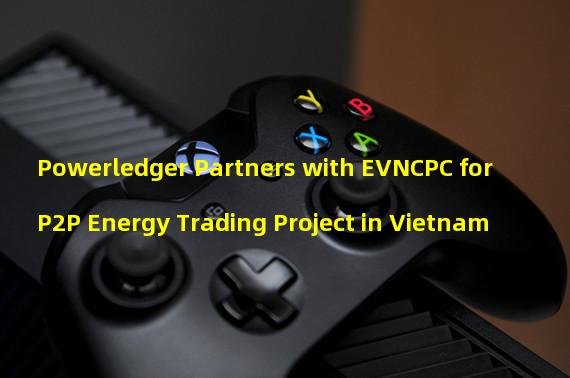 Powerledger Partners with EVNCPC for P2P Energy Trading Project in Vietnam