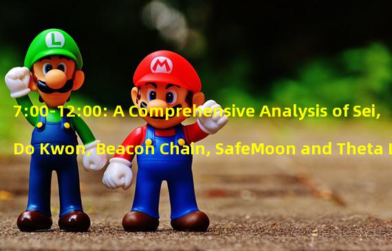 7:00-12:00: A Comprehensive Analysis of Sei, Do Kwon, Beacon Chain, SafeMoon and Theta Labs