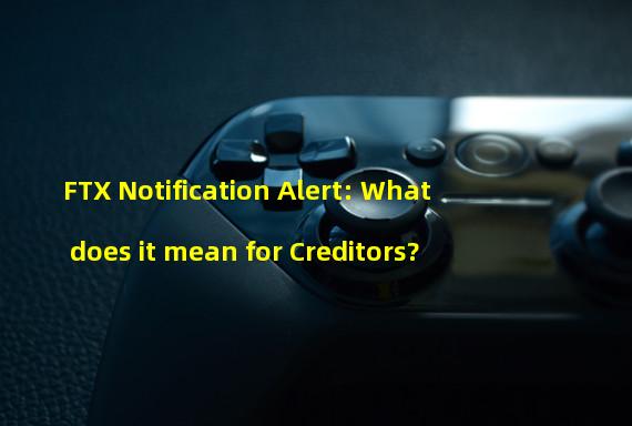 FTX Notification Alert: What does it mean for Creditors?