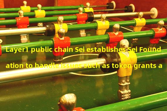 Layer1 public chain Sei establishes Sei Foundation to handle issues such as token grants and air drops
