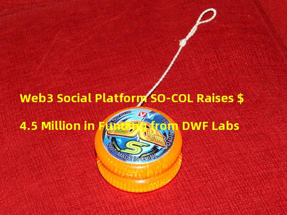 Web3 Social Platform SO-COL Raises $4.5 Million in Funding from DWF Labs