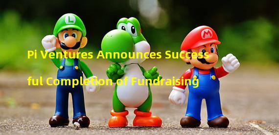 Pi Ventures Announces Successful Completion of Fundraising