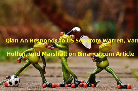 Qian An Responds to US Senators Warren, Van Hollen, and Marshall on Binance.com Article