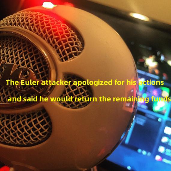 The Euler attacker apologized for his actions and said he would return the remaining funds as soon as possible