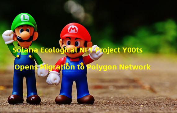 Solana Ecological NFT Project Y00ts Opens Migration to Polygon Network