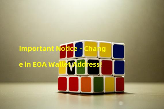 Important Notice - Change in EOA Wallet Address!