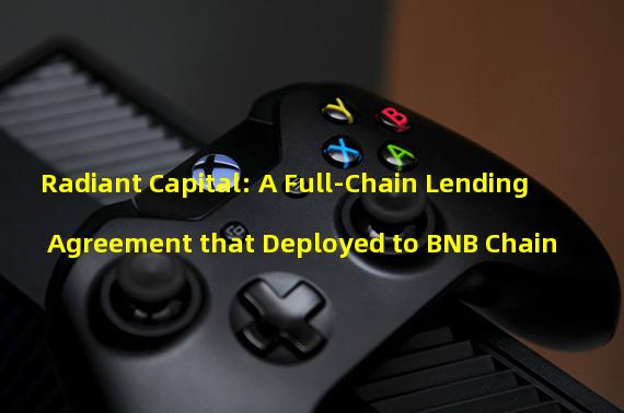 Radiant Capital: A Full-Chain Lending Agreement that Deployed to BNB Chain