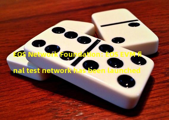 EOS Network Foundation: EOS EVM final test network has been launched