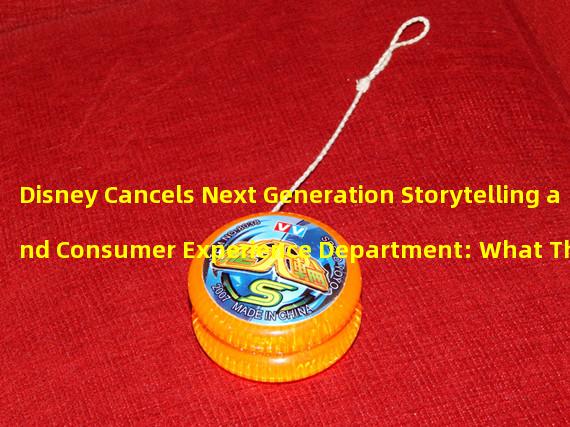 Disney Cancels Next Generation Storytelling and Consumer Experience Department: What This Means for the Company