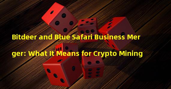 Bitdeer and Blue Safari Business Merger: What It Means for Crypto Mining 