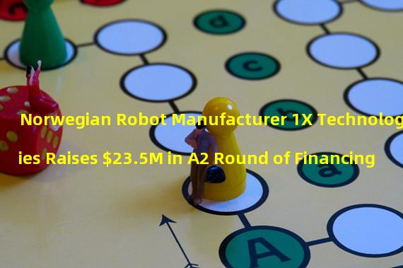Norwegian Robot Manufacturer 1X Technologies Raises $23.5M in A2 Round of Financing 